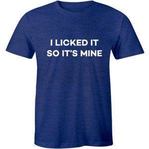 I Licked It So It's Mine - Funny Party Men T-shirt